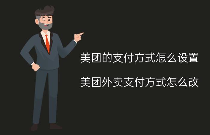 美团的支付方式怎么设置 美团外卖支付方式怎么改？